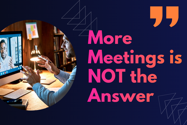 More Meetings – Not the Answer